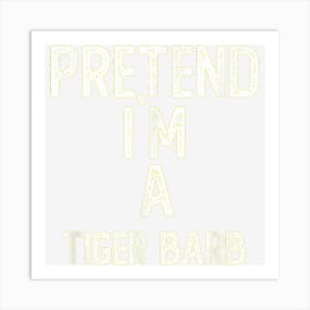 Pretend I M A Tiger Barb Shirt Funny Halloween Art Print