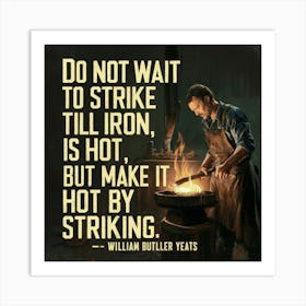 Don'T Wait To Strike Till Iron Is Hot, Make It By Striking Art Print