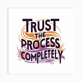 Trust The Process Completely Art Print