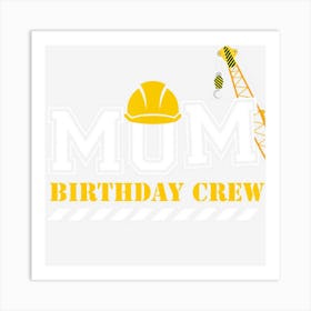 Mom Birthday Crew Construction Birthday Party Art Print