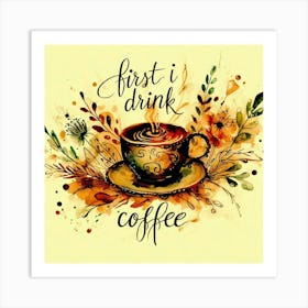 First I Drink Coffee 8 Art Print