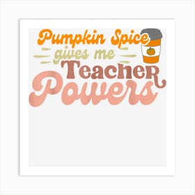 Pumpkin Spice Gives Me Teacher Powers Funny Thanksgiving Art Print