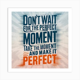 Don'T Wait For The Perfect Moment Take The Moment And Make It Perfect Art Print