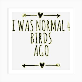 Arrows Best Friend Funny I Was Normal 4 Birds Ago Art Print