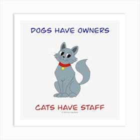 Dogs Have Owners Cats Have Staff Art Print