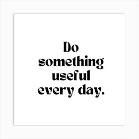 Do Something Useful Every Day Art Print