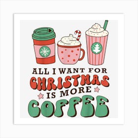 All I Wants For Christmas Is More Coffee Groovy Caffeine Art Print