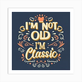 I'M Not Old I'M Classic Art Print