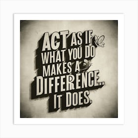 Act As If What You Do Makes A Difference It Does Art Print