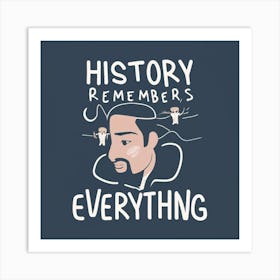 History Remembers Everything 1 Art Print