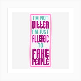 I Am Not Bitter I Am Just Allergic To Fake People Art Print