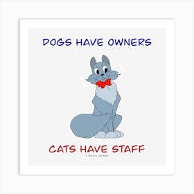 Dogs Have Owners Cats Have Staff (3) Art Print