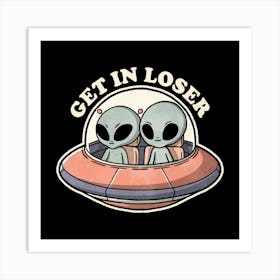 Get In Loser Aliens Art Print