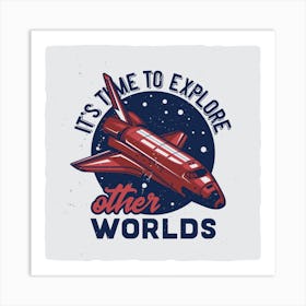 It'S Time To Explore Other Worlds Art Print