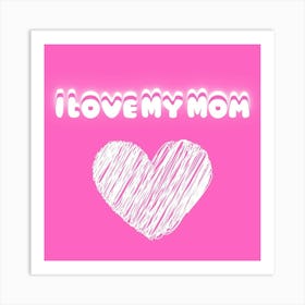 I Love My Mom Art Print