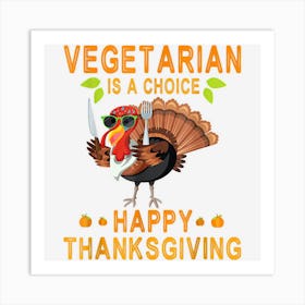 Turkey Eating Vegetarian Is A Choice Happy Thanksgiving Day Art Print