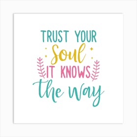 Trust Your Soul It Knows The Way Art Print