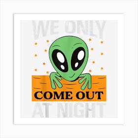 We Only Come Out At Night Spooky Extraterrestrial Alien Art Print