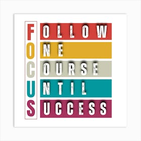 Focus= Follow One Course Until Success Art Print