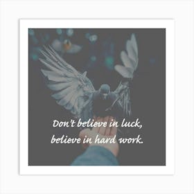 Don'T Believe In Luck Believe In Hard Work Art Print