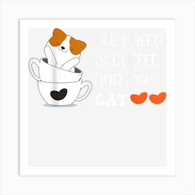 All I Need Is Coffee And My Cat Art Print