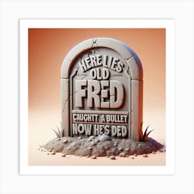 Here Lies Old Fred Caught A Bullet Now He'S Dead 1 Art Print