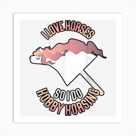 Hobby Horsing I Love Horses Art Print