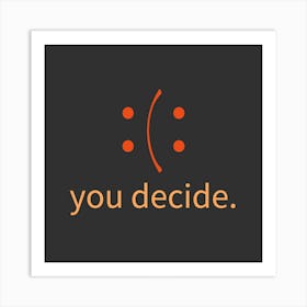 You Decide Art Print