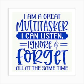 i Am A Great Multitasker I Can Listen, Ignore & Forget All At The Same Time 1 Art Print