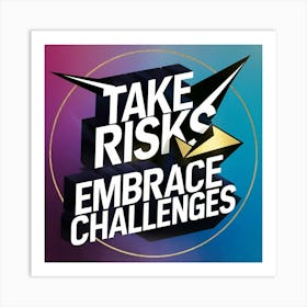 Take Risks Embrace Challenges Art Print