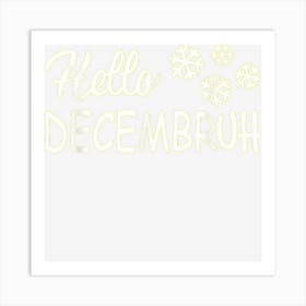 Funny Hello Decembruh December Snowflake Christmas Sarcastic Art Print