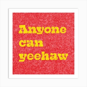 Anyone Can Yeehaw Art Print