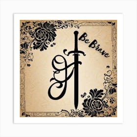 Be Brave sign, sword, floral design  Art Print