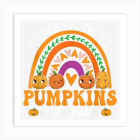 I Teach The Cutest Pumpkins In The Patch Rainbow Teacher Art Print