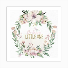 Be Brave Little One - Nursery Quotes Art Print