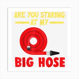 Are You Staring At My Big Hose Adult Humor Novelty Art Print