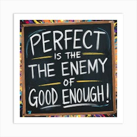 Perfect Is The Enemy Of Good Enough Art Print