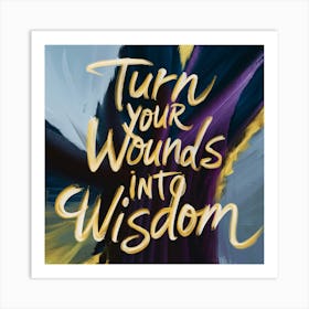 Turn Your Wounds Into Wisdom 3 Art Print