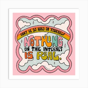 Nothing On The Internet Is Real Art Print