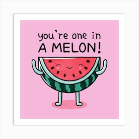 You're One In A Melon Art Print