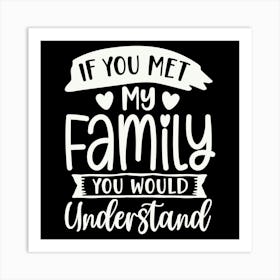 if You Met My Family You Would Understand 2 Art Print