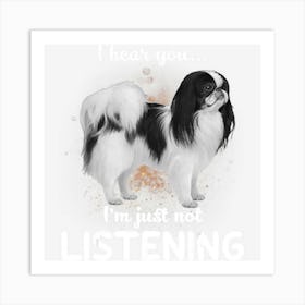 Japanese Chin I Hear You Not Listening Art Print