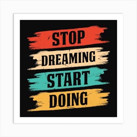 Stop Dreaming Start Doing Art Print
