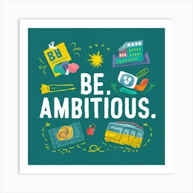 Be Ambitious 1 Art Print
