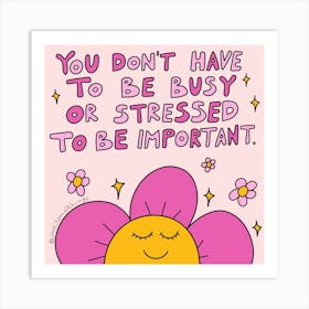 You Don'T Have To Be Busy Or Stressed To Be Important Art Print