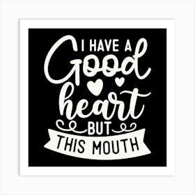 i Have A Good Heart But This Mouth 2 Art Print