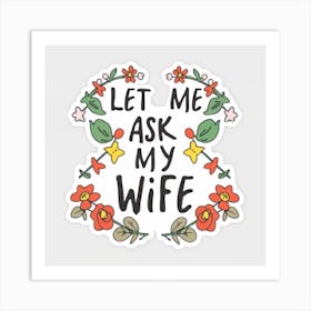 Let Me Ask My Wife Art Print