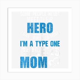 Womens Gave Birth To A Hero T1d Diabetes Mom Type One Mother Art Print