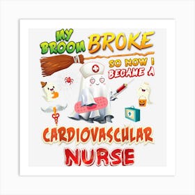 My Broom Broke So I Became A Cardiovascular Nurse Halloween Art Print