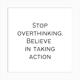 Stop overthinking. Believe in taking actions | Simple Quote with White background Art Print